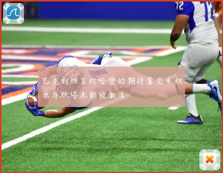 巴克利坦言对哈登的期待落空米切尔与双塔未能被激活