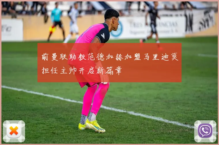 前曼联助教范德加赫加盟马里迪莫担任主帅开启新篇章
